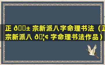 正 🐱 宗新派八字命理书法（正宗新派八 🦢 字命理书法作品）